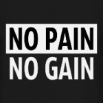 No pain no gain