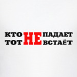 Кто не падает,тот не встает.