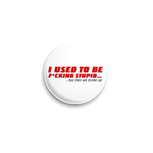 Значок 25мм с принтом I used to be stupid