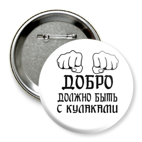 Значок 75мм Добро должно быть с кулаками