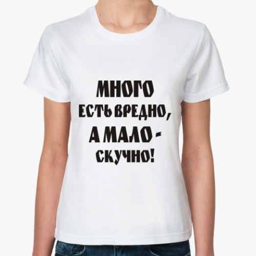 Классическая футболка Много есть вредно, мало-скучно