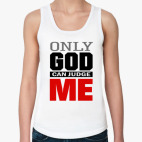 Only GOD can judge ME