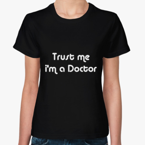 Женская футболка Trust me i'm a Doctor