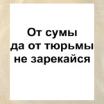 От сумы да от Тюрьмы не зарекайся