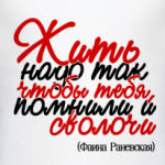 Жить надо так, чтобы тебя...