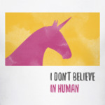 Unicorn 'i don't believe in humans'