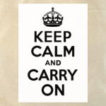   Keep calm and carry on