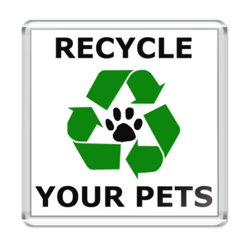 Магнит с принтом  'Recycle Your Pets'