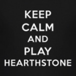 Keep Calm And Play Hearthstone