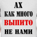 Ах. как много выпито не нами
