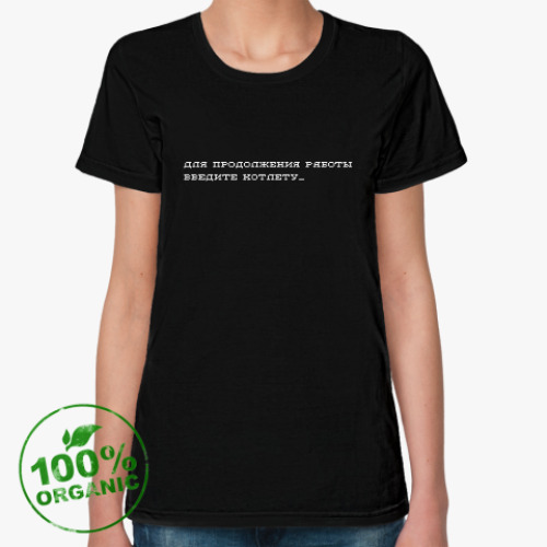 Женская футболка из органик-хлопка для продолжения работы введите котлету_