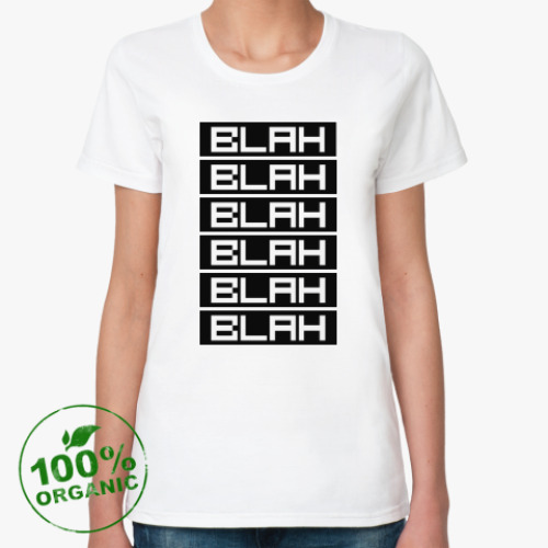 Женская футболка из органик-хлопка BLAH BLAH BLAH