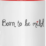 Born to be mild