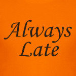 Always Late