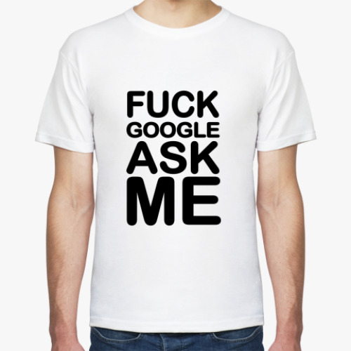 Футболка Fuck google ask me