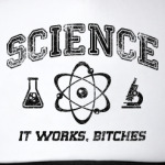Science . It works b...tches!