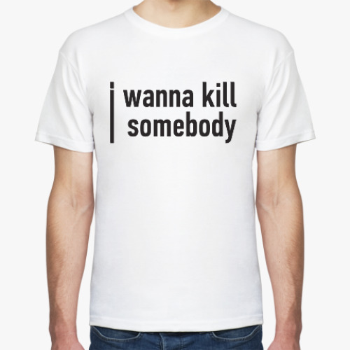 Футболка I wanna kill somebody