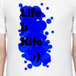Life is Kife!