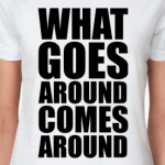 What goes around