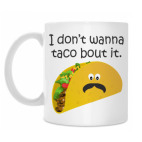 I don't wanna taco bout it