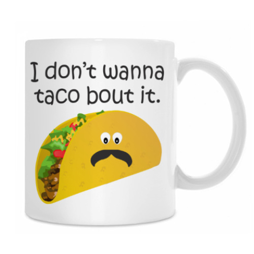 Кружка с принтом I don't wanna taco bout it