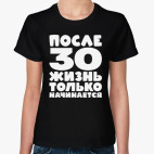 Классическая женская футболка После 30 жизнь только начинается