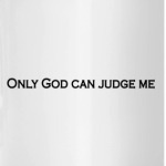 Only God Can Judge Me