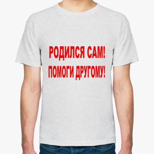 Футболка Родился сам! Помоги другому!