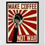 Make Coffee Not War