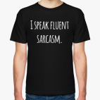 I speak fluent sarcasm