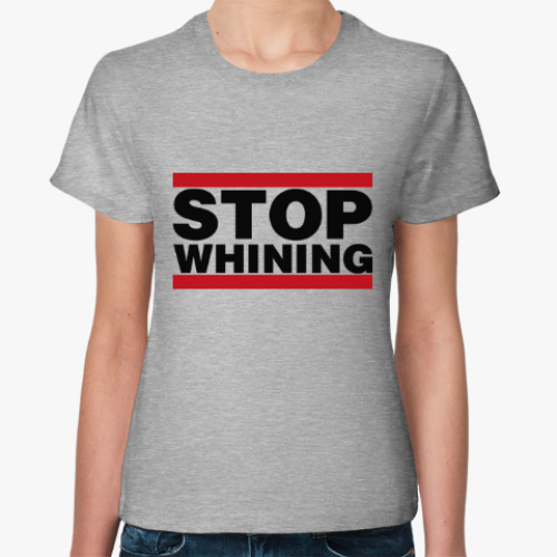 Женская футболка Перестань ныть! STOP WHINING