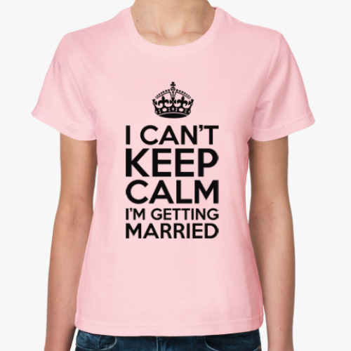 Женская футболка Я не могу сохранять спокойствие, я выхожу замуж