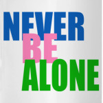 never be alone
