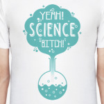 Yeah ! Science , b...tch !