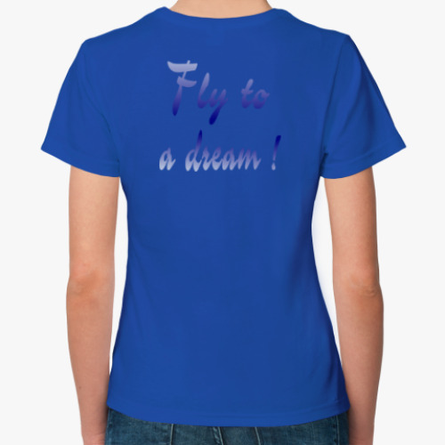 Женская футболка с принтом Fly to a dream!