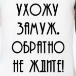 Ухожу замуж. Обратно не ждите!