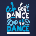 We are the Dance!