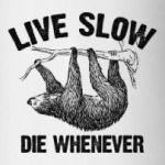 Live slow, die whenever