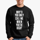 Why'd you only call me when you're high?