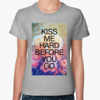 kiss me hard before you go