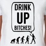Drink up bitches!