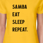 Samba Eat Sleep Repeat.