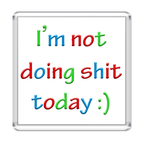 Магнит с принтом I'm not doing shit today :)