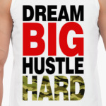 Dream BIG - Hustle HARD