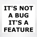 It's not a bug it's feature