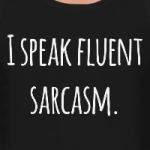 I speak fluent sarcasm