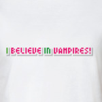 i beleive in vampires