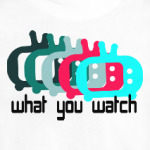 What You Watch