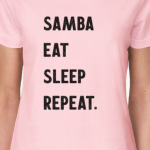 Samba Eat Sleep Repeat.
