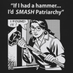If I had a hammer I'd SMASH Patriarchy
